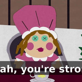 Yeah, you're strong