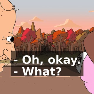 - Oh, okay. - What?
