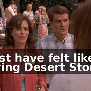 must have felt like during Desert Storm!