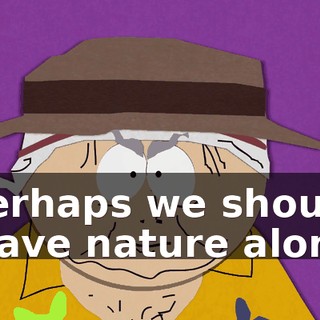 Perhaps we should leave nature alone