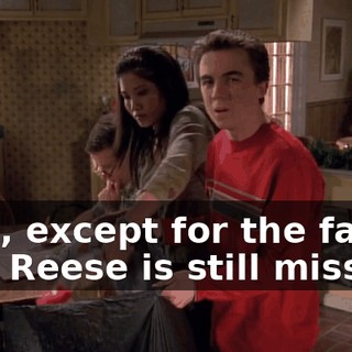 Well, except for the fact that Reese is still missing,