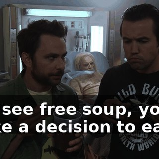 You see free soup, you make a decision to eat it.