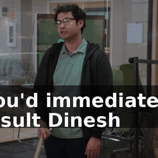 you'd immediately insult Dinesh