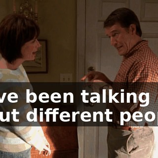 we've been talking about different people?