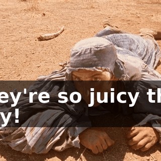 They're so juicy that way!