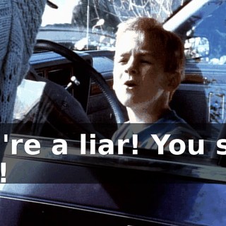 You're a liar! You stay out!