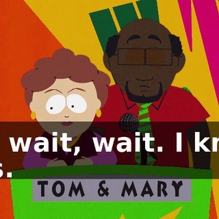 Oh, wait, wait. I know this.