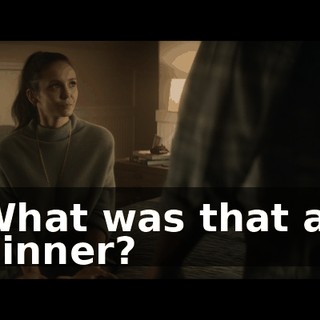 What was that at dinner?
