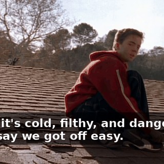 Yeah, it's cold, filthy, and dangerous, but I say we got off easy.