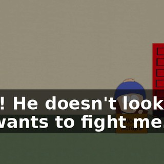 Agh! He doesn't look like he wants to fight me.