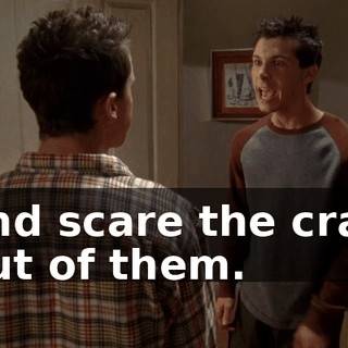 and scare the crap out of them.
