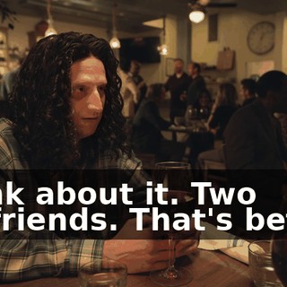 Think about it. Two girlfriends. That's better.