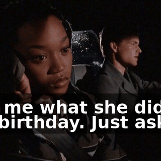 Ask me what she did for my birthday. Just ask.