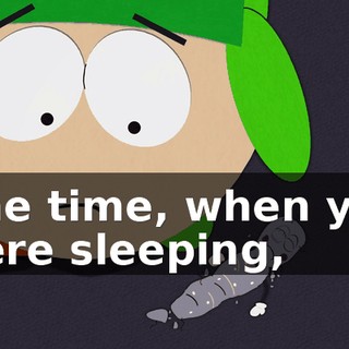 One time, when you were sleeping,