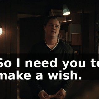 So I need you to make a wish.