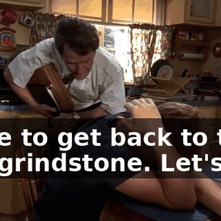 Time to get back to the old grindstone. Let's go.