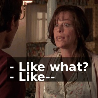 - Like what? - Like--
