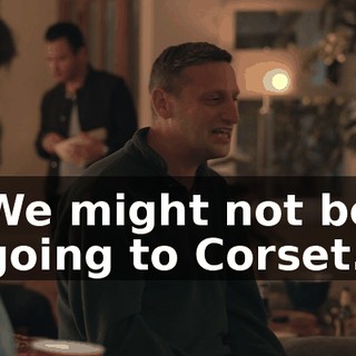 We might not be going to Corset.