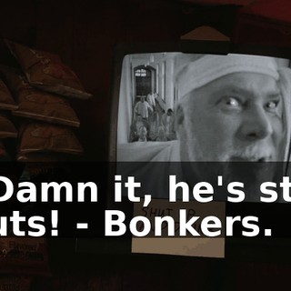 - Damn it, he's still nuts! - Bonkers.