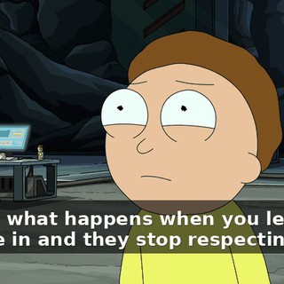 That’s what happens when you let people in and they stop respecting you,