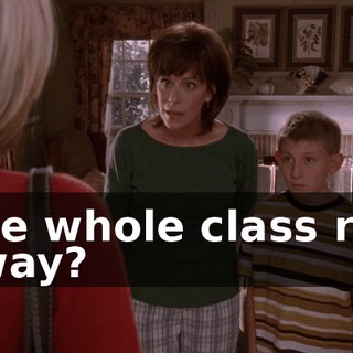 The whole class ran away?