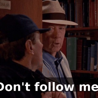 Don't follow me.