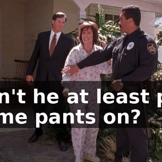 Can't he at least put some pants on?