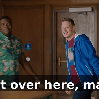 Get over here, man.