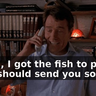 Yeah, I got the fish to prove it. I should send you some.