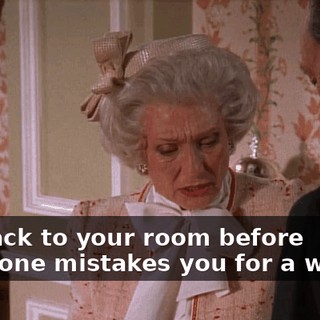 Go back to your room before someone mistakes you for a waiter.