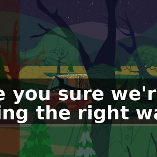 Are you sure we're going the right way?