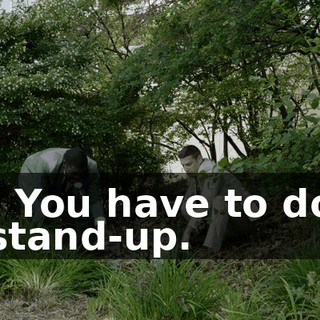 - You have to do stand-up.