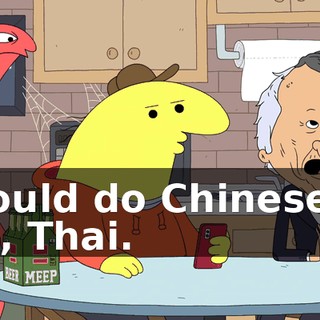 I would do Chinese or, like, Thai.