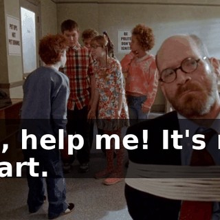 Oh, help me! It's my heart.