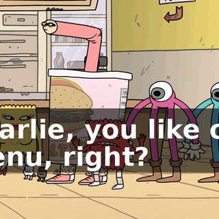 Charlie, you like our menu, right?