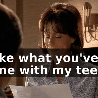 I like what you've done with my teeth.