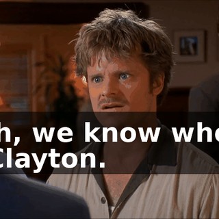 Yeah, we know who he is, Clayton.