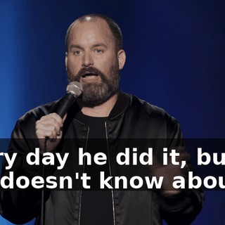 Every day he did it, but she doesn't know about it.