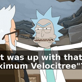 What was up with that last "Maximum Velocitree"?