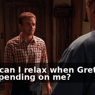 How can I relax when Gretchen is depending on me?