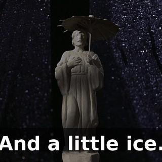 And a little ice.