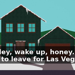 Stanley, wake up, honey... it's time to leave for Las Vegas!