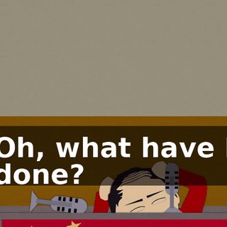 Oh, what have I done?