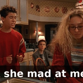 Is she mad at me?