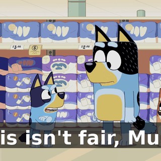 This isn't fair, Mum!