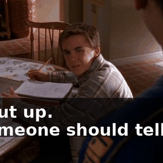 - Shut up. - Someone should tell her