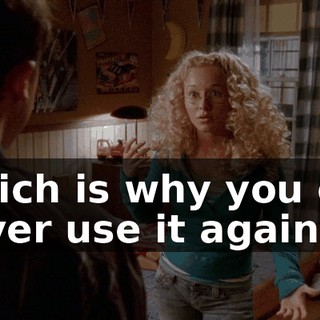 Which is why you can never use it again.