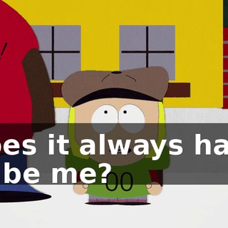 Does it always have to be me?