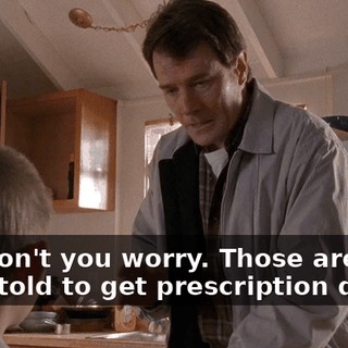 But don't you worry. Those are just lies I told to get prescription drugs.