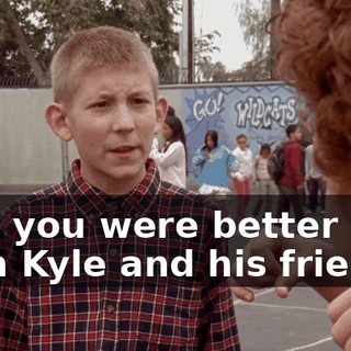 that you were better than Kyle and his friends.
